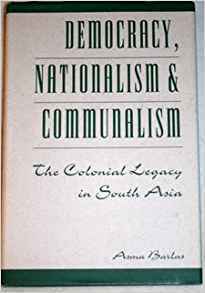 Democracy, Nationalism, and Communalism: The Colonial Legacy in South Asia by Asma Barlas