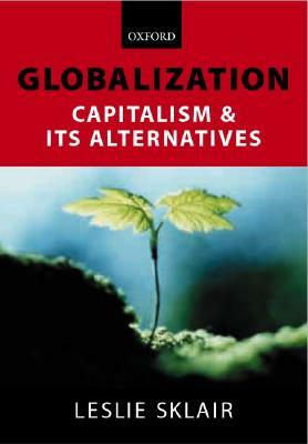 Globalization: Capatalism and Its Alternatives by Leslie Sklair