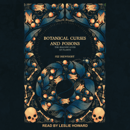 Botanical Curses and Poisons: The Shadow-Lives of Plants by Fez Inkwright