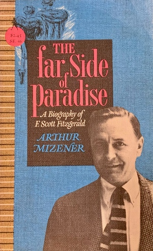 The Far Side of Paradise: A Biography of F. Scott Fitzgerald by Arthur Mizener