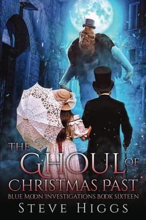 The Ghoul of Christmas Past: Blue Moon Investigations Book 16 by Steve Higgs, Steve Higgs