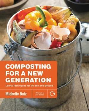 Composting for a New Generation: Latest Techniques for the Bin and Beyond by Anna Stockton, Michelle Balz