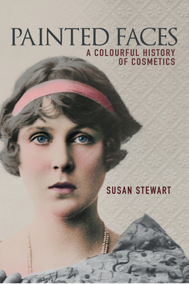 Painted Faces: A Colourful History of Cosmetics by Susan Stewart