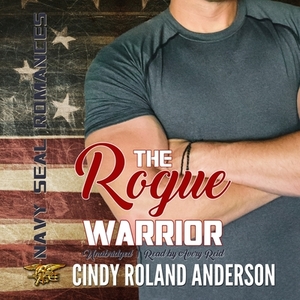 The Rogue Warrior: Navy Seal Romances 2.0 by Cindy Roland Anderson