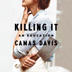 Killing It: An Education by Camas Davis