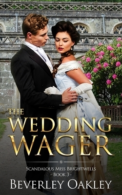 The Wedding Wager: Scandalous Miss Brightwells (Book 3) by Beverley Oakley