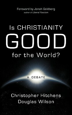 Is Christianity Good for the World? by Christopher Hitchens, Douglas Wilson