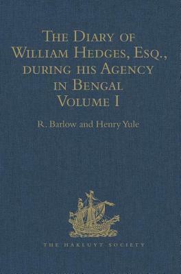 The Diary of William Hedges, Esq. (Afterwards Sir William Hedges), During His Agency in Bengal: Volume I as Well as on His Voyage Out and Return Overl by Henry Yule