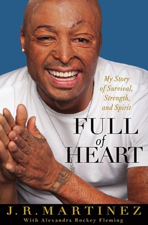 Full of Heart: My Story of Survival, Strength, and Spirit by J.R. Martinez, Alexandra Fleming