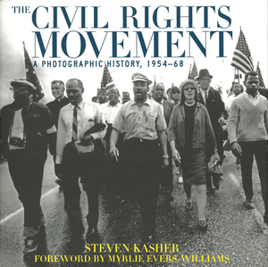 The Civil Rights Movement: A Photographic History, 1954-68 by Steven Kasher