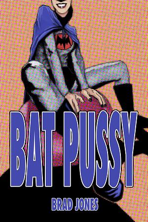 Bat Pussy  by Brad Jones