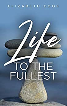 Life to the Fullest: Experiencing Successful Living Through Reflective Awareness by Elizabeth Cook