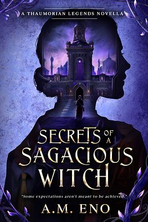 Secrets of a Sagacious Witch: A Thaumorian Legends Novella by A.M. Eno