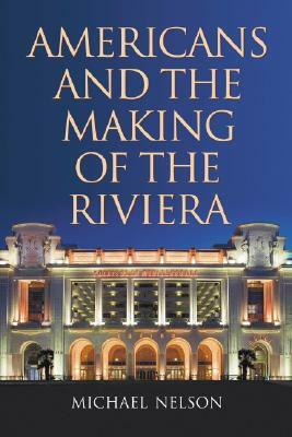 Americans and the Making of the Riviera by Michael Nelson