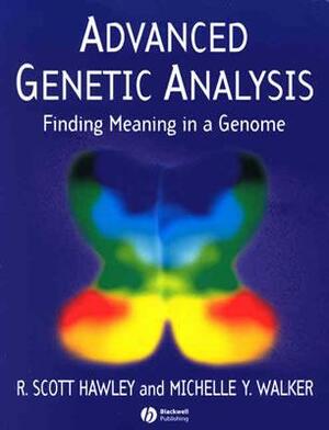 Advanced Genetic Analysis: Finding Meaning in a Genome by R. Scott Hawley, Michelle Walker