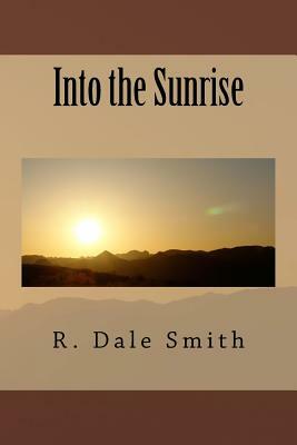 Into the Sunrise by R. Dale Smith