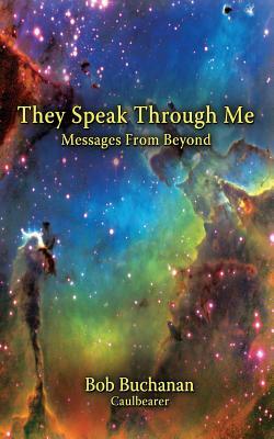 They Speak Through Me: Messages from Beyond by Bob Buchanan