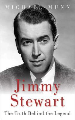 Jimmy Stewart: The Truth Behind the Legend by Michael Munn