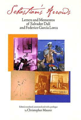 Sebastian's Arrows: Letters and Mementos of Salvador Dali and Federico Garcia Lorca by Salvador Dalí, Federico García Lorca
