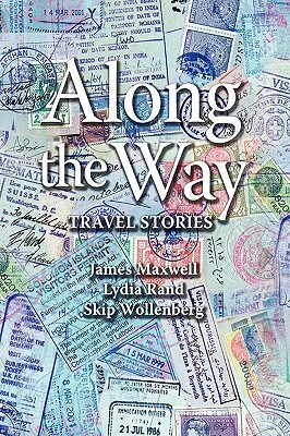 Along the Way: Travel Stories by Lydia Rand, James Maxwell, Skip Wollenberg