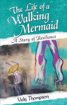 The Life of a Walking Mermaid: A Story of Resilience by Vicki Thompson