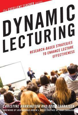 Dynamic Lecturing: Research-Based Strategies to Enhance Lecture Effectiveness by Christine Harrington, Todd Zakrajsek