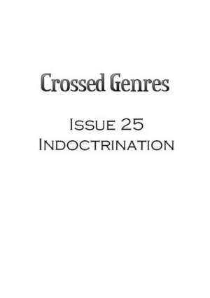 Crossed Genres Magazine 2.0 Issue 25: Indoctrinate by Benjamin Blattberg, Brian Trent, Kay T. Holt, Kelly Jennings, Bart R. Leib, Julian Mortimer Smith