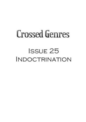 Crossed Genres Magazine 2.0 Issue 25: Indoctrinate by Julian Mortimer Smith, Brian Trent, Kay T. Holt, Benjamin Blattberg, Kelly Jennings, Bart R. Leib