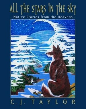 All the Stars in the Sky: Native Stories from the Heavens by C.J. Taylor