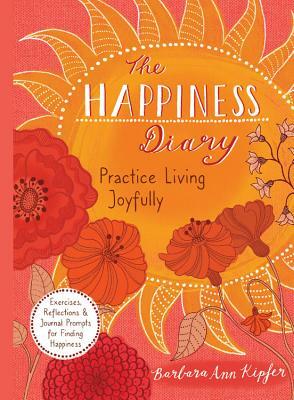 The Happiness Diary: Practice Living Joyfully by Barbara Ann Kipfer