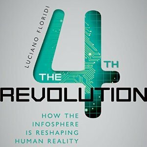 The 4th Revolution: How the Infosphere Is Reshaping Human Reality by Luciano Floridi