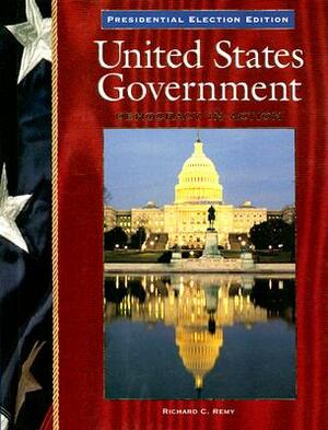 United States Government: Presidential Election Edition: Democracy in Action by Richard C. Remy