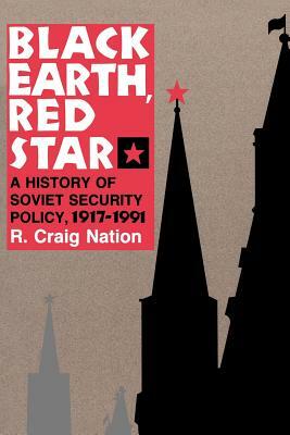 Black Earth, Red Star: A History of Soviet Security Policy, 1917 1991 by R. Craig Nation