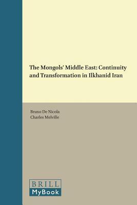 The Mongols' Middle East: Continuity and Transformation in Ilkhanid Iran by Charles Melville, Bruno Nicola
