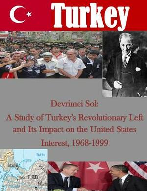 Devrimci Sol: A Study of Turkey's Revolutionary Left and Its Impact on the United States Interest, 1968-1999 by U. S. Government