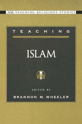 Teaching Islam by Brannon M. Wheeler