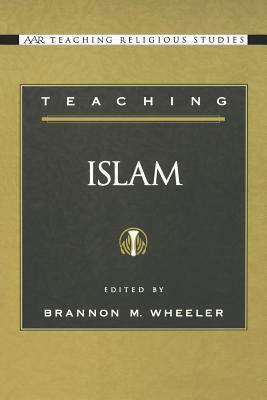 Teaching Islam by Brannon M. Wheeler