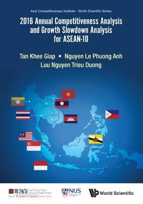 2016 Annual Competitiveness Analysis and Growth Slowdown Analysis for Asean-10 by Khee Giap Tan, Trieu Duong Luu Nguyen, Le Phuong Anh Nguyen