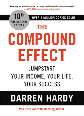The Compound Effect: Jumpstart Your Income, Your Life, Your Success by Darren Hardy