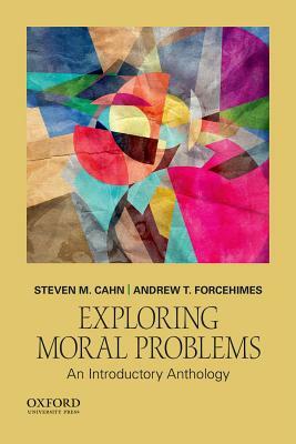 Exploring Moral Problems: An Introductory Anthology by Steven M. Cahn, Andrew T. Forcehimes