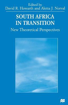 South Africa in Transition: New Theoretical Perspectives by David Howarth, Aletta J. Norval