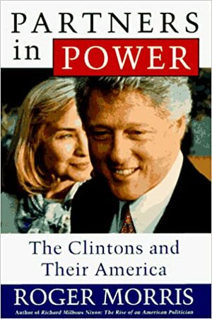 Partners in Power: The Clintons and Their America by Roger Morris