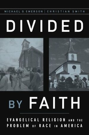 Divided by Faith: Evangelical Religion and the Problem of Race in America by Michael O. Emerson, Christian Smith