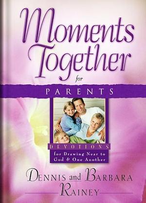 Moments Together for Parents: For Drawing Near to God and One Another by Barbara Rainey, Dennis Rainey