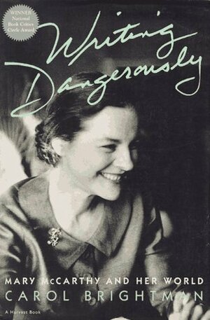 Writing Dangerously: Mary McCarthy And Her World by Carol Brightman
