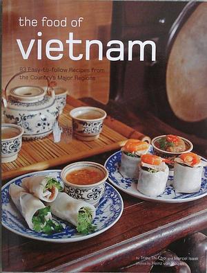 The Food of Vietnam: 83 Easy-to-follow Recipes from the Country's Major Regions by Thị Chơi Triệu, Marcel Isaak