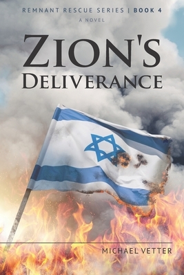 Zion's Deliverance: Remnant Rescue Series - Book 4 by Michael Vetter