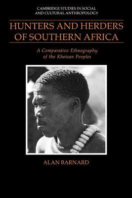 Hunters and Herders of Southern Africa: A Comparative Ethnography of the Khoisan Peoples by Alan Barnard