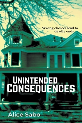 Unintended Consequences by Alice Sabo