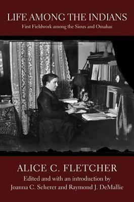 Life Among the Indians: First Fieldwork Among the Sioux and Omahas by Alice C. Fletcher